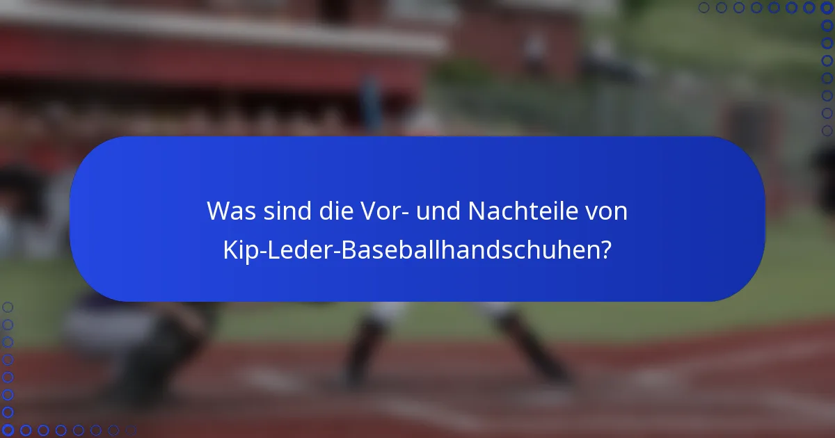 Was sind die Vor- und Nachteile von Kip-Leder-Baseballhandschuhen?