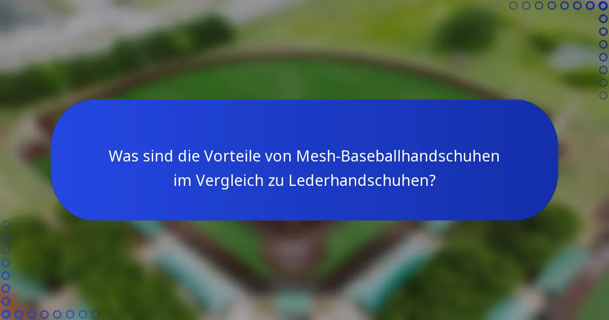 Was sind die Vorteile von Mesh-Baseballhandschuhen im Vergleich zu Lederhandschuhen?