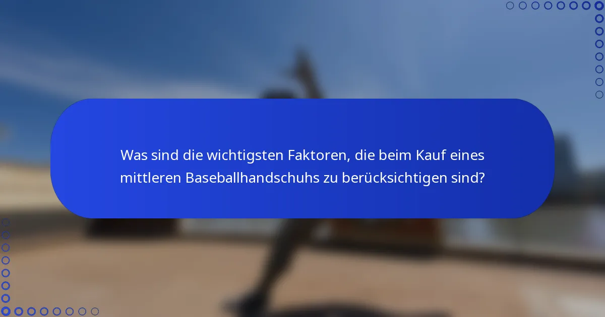 Was sind die wichtigsten Faktoren, die beim Kauf eines mittleren Baseballhandschuhs zu berücksichtigen sind?