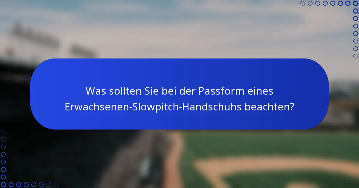 Was sollten Sie bei der Passform eines Erwachsenen-Slowpitch-Handschuhs beachten?
