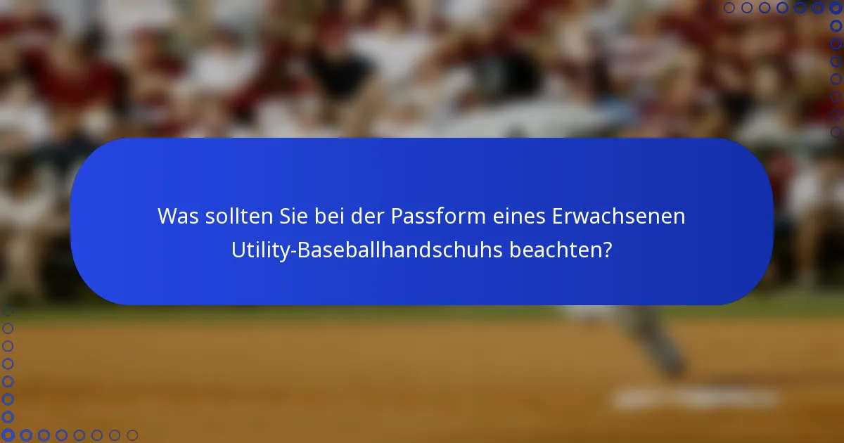 Was sollten Sie bei der Passform eines Erwachsenen Utility-Baseballhandschuhs beachten?