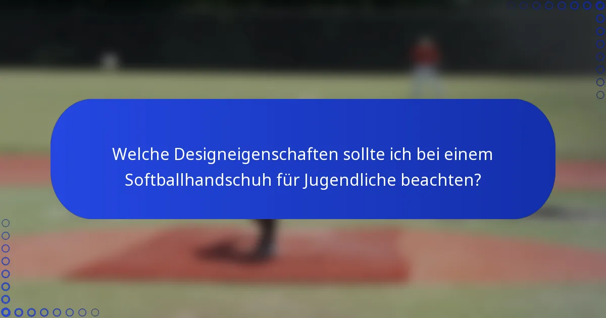 Welche Designeigenschaften sollte ich bei einem Softballhandschuh für Jugendliche beachten?