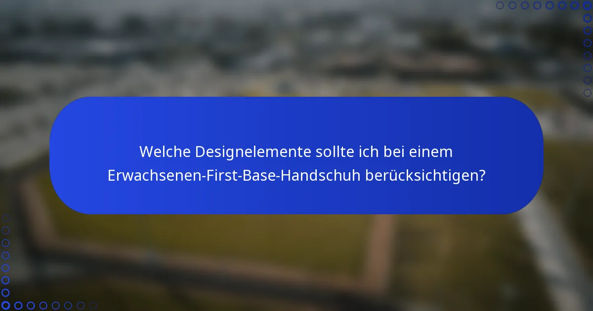 Welche Designelemente sollte ich bei einem Erwachsenen-First-Base-Handschuh berücksichtigen?