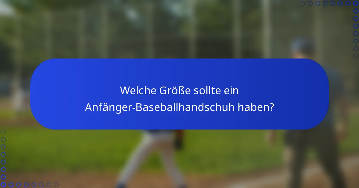 Welche Größe sollte ein Anfänger-Baseballhandschuh haben?