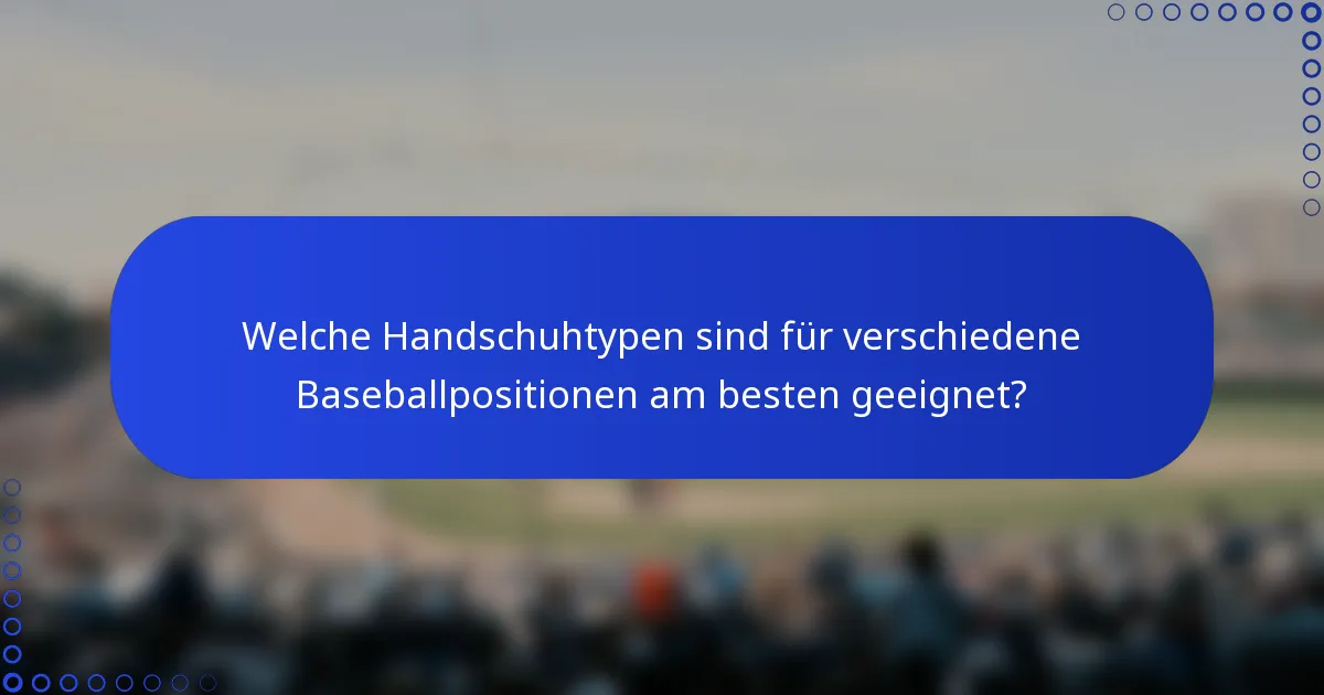 Welche Handschuhtypen sind für verschiedene Baseballpositionen am besten geeignet?