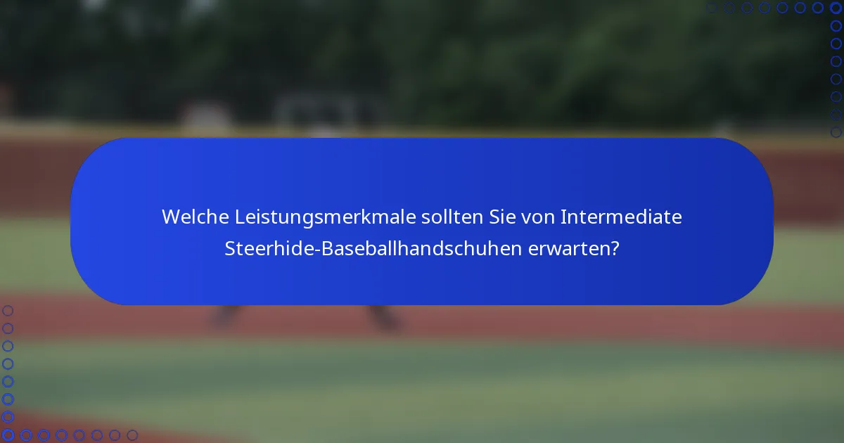 Welche Leistungsmerkmale sollten Sie von Intermediate Steerhide-Baseballhandschuhen erwarten?
