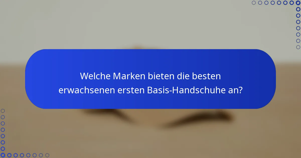 Welche Marken bieten die besten erwachsenen ersten Basis-Handschuhe an?