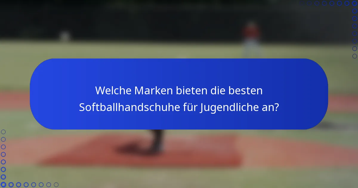 Welche Marken bieten die besten Softballhandschuhe für Jugendliche an?