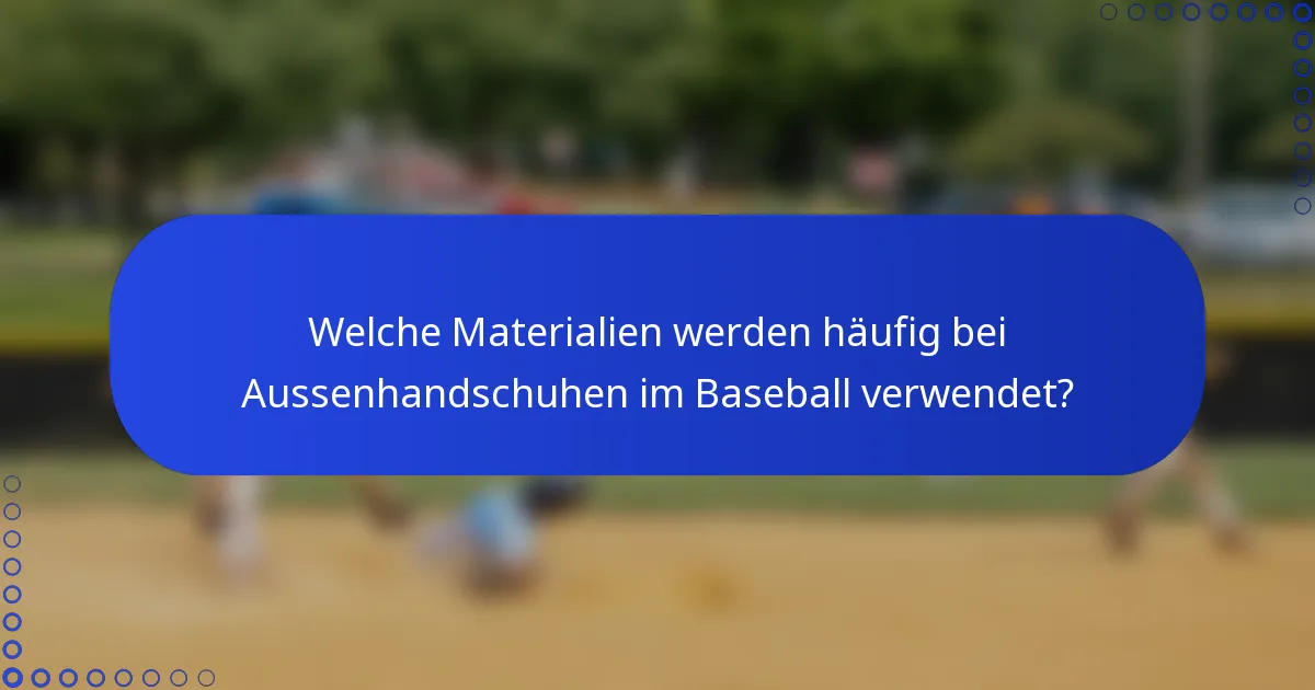Welche Materialien werden häufig bei Aussenhandschuhen im Baseball verwendet?