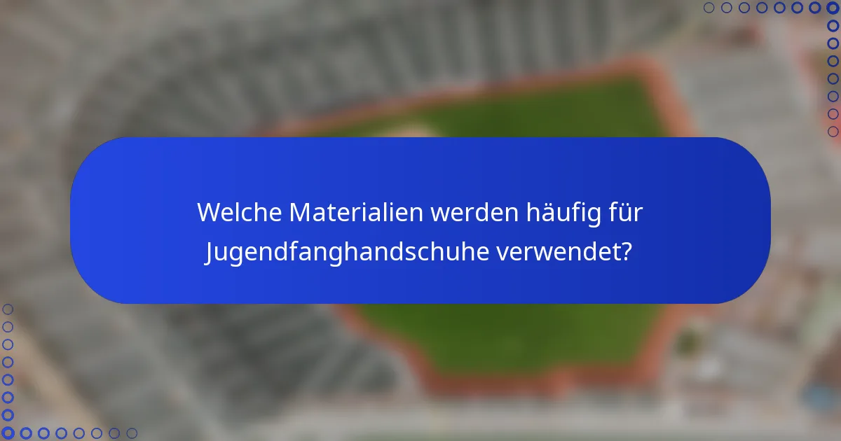 Welche Materialien werden häufig für Jugendfanghandschuhe verwendet?