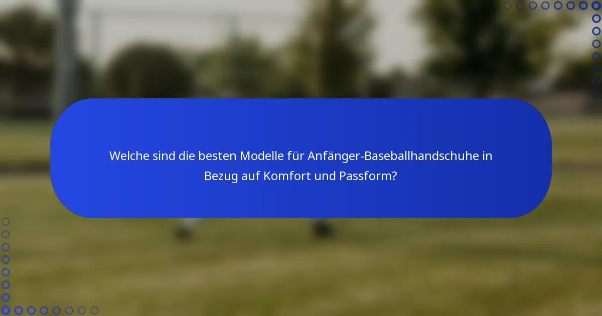Welche sind die besten Modelle für Anfänger-Baseballhandschuhe in Bezug auf Komfort und Passform?