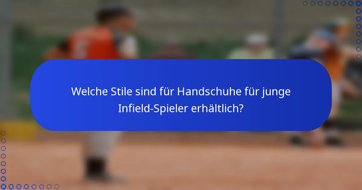 Welche Stile sind für Handschuhe für junge Infield-Spieler erhältlich?