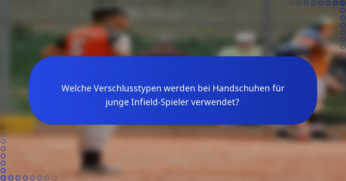 Welche Verschlusstypen werden bei Handschuhen für junge Infield-Spieler verwendet?