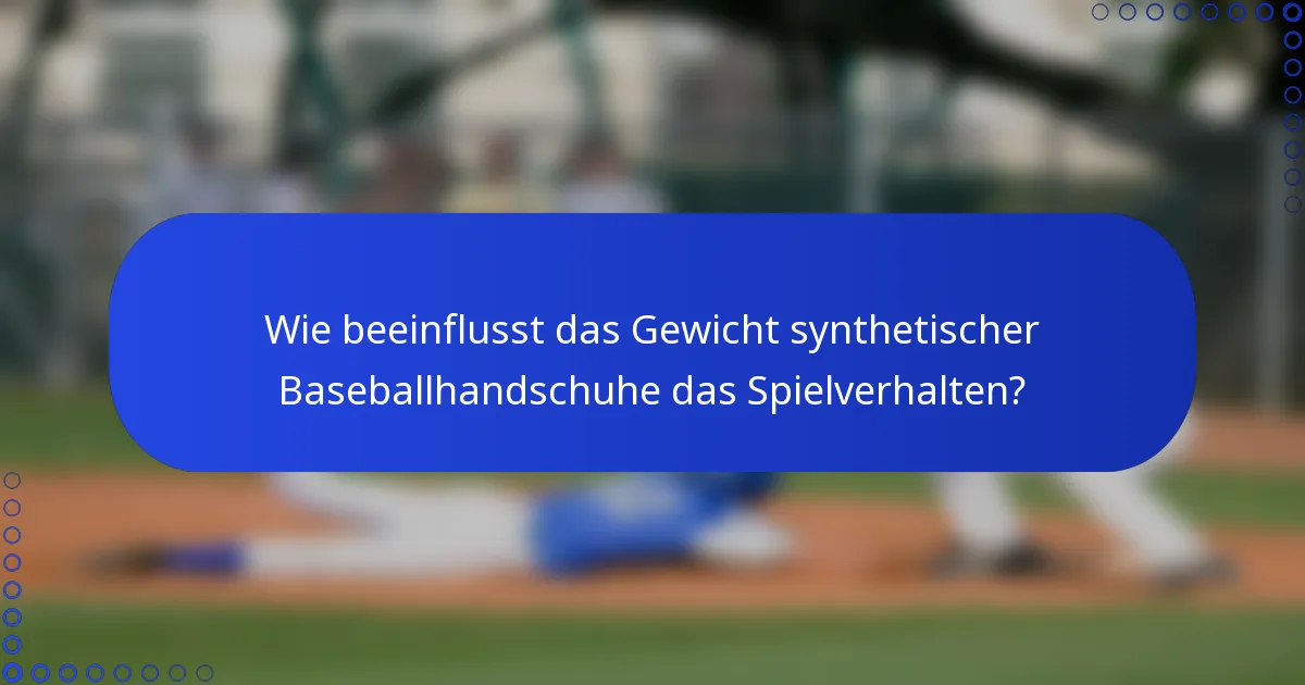 Wie beeinflusst das Gewicht synthetischer Baseballhandschuhe das Spielverhalten?