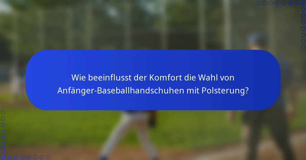 Wie beeinflusst der Komfort die Wahl von Anfänger-Baseballhandschuhen mit Polsterung?