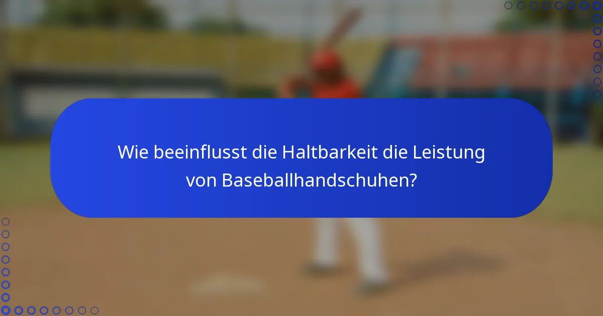 Wie beeinflusst die Haltbarkeit die Leistung von Baseballhandschuhen?