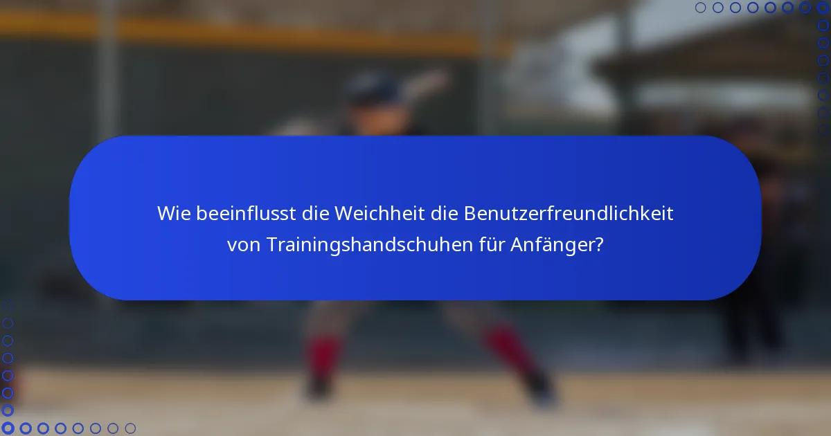 Wie beeinflusst die Weichheit die Benutzerfreundlichkeit von Trainingshandschuhen für Anfänger?