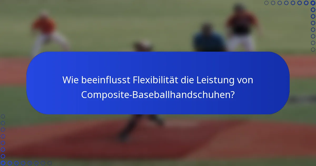 Wie beeinflusst Flexibilität die Leistung von Composite-Baseballhandschuhen?