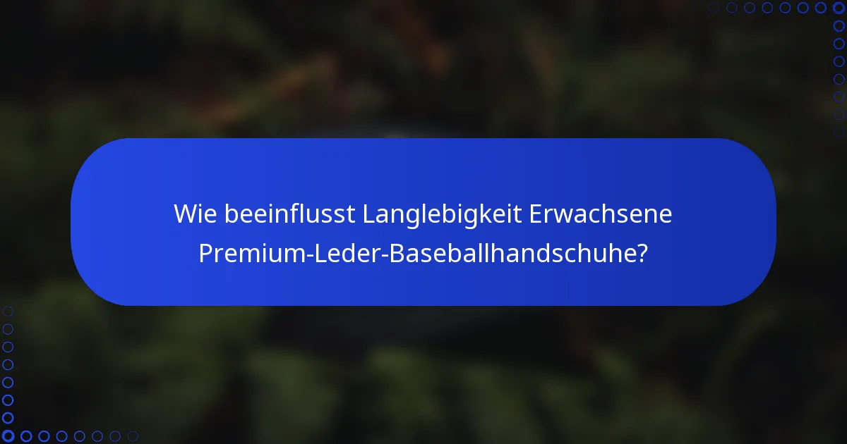 Wie beeinflusst Langlebigkeit Erwachsene Premium-Leder-Baseballhandschuhe?