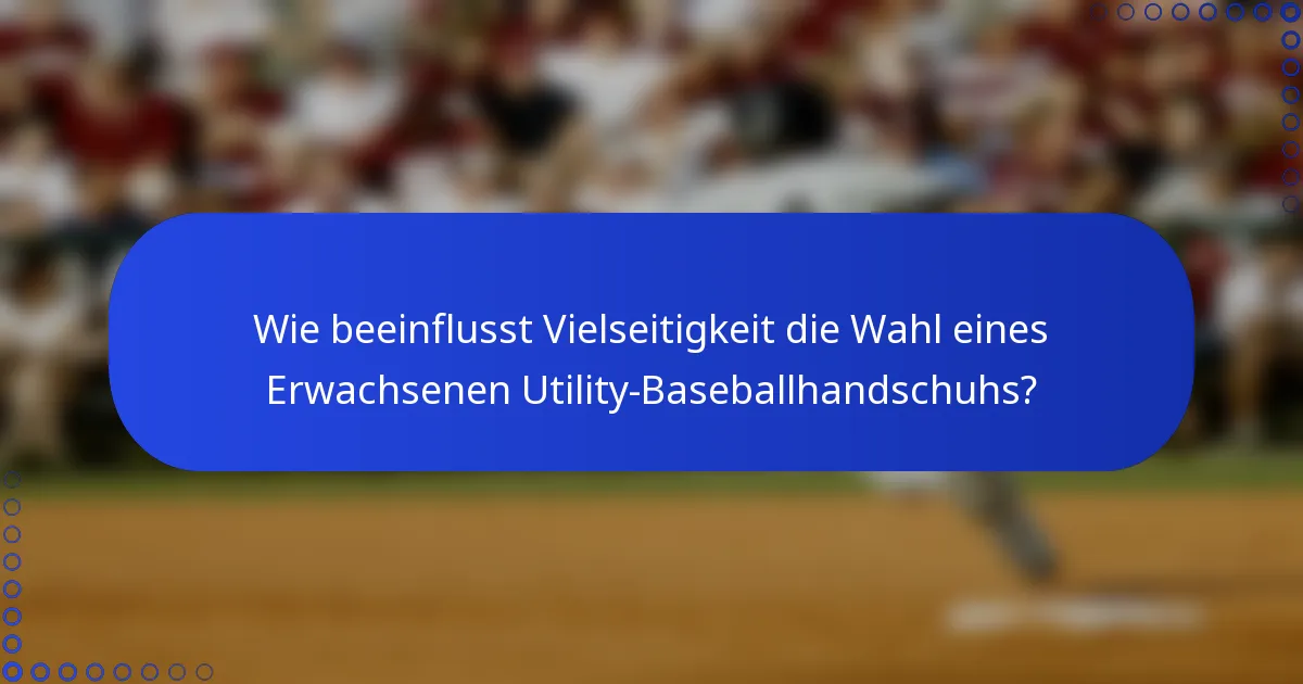 Wie beeinflusst Vielseitigkeit die Wahl eines Erwachsenen Utility-Baseballhandschuhs?
