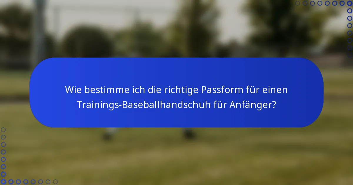 Wie bestimme ich die richtige Passform für einen Trainings-Baseballhandschuh für Anfänger?