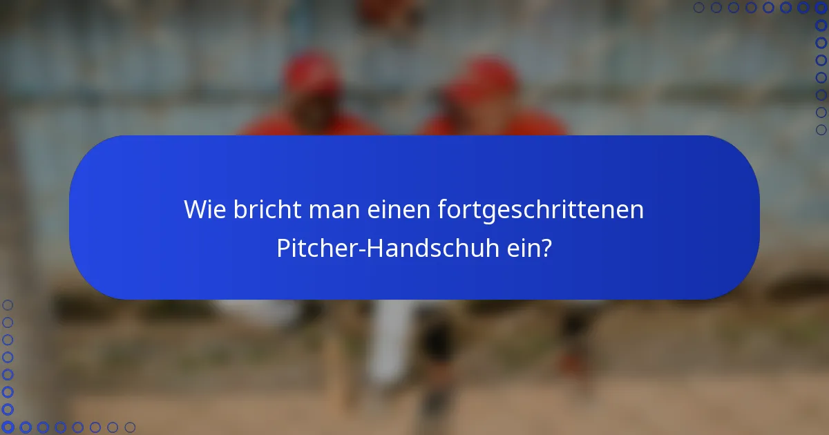Wie bricht man einen fortgeschrittenen Pitcher-Handschuh ein?