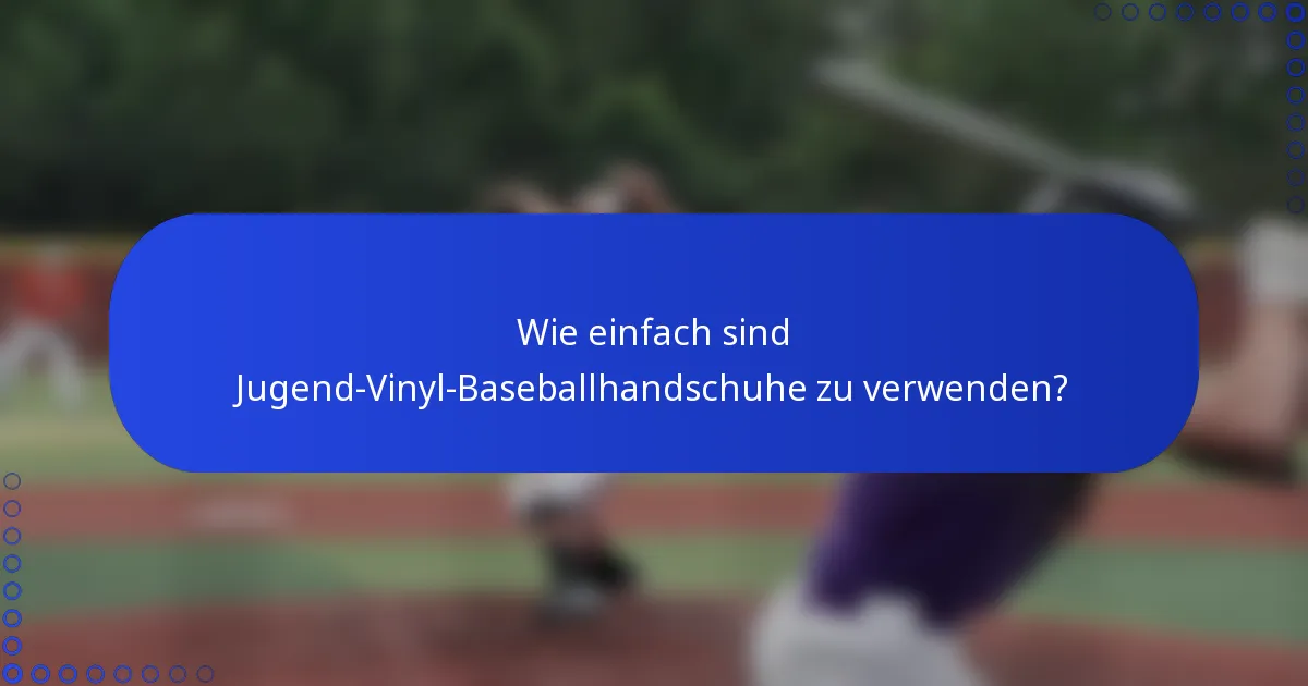Wie einfach sind Jugend-Vinyl-Baseballhandschuhe zu verwenden?