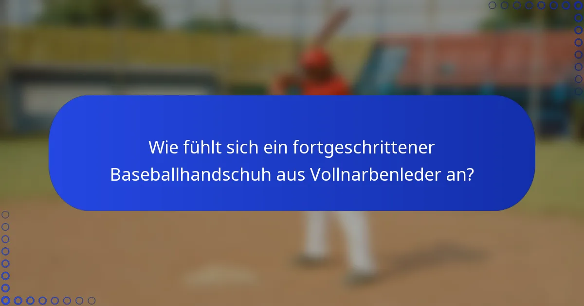 Wie fühlt sich ein fortgeschrittener Baseballhandschuh aus Vollnarbenleder an?
