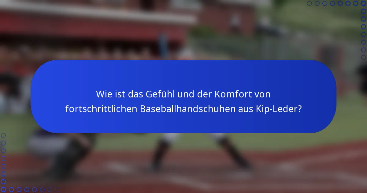Wie ist das Gefühl und der Komfort von fortschrittlichen Baseballhandschuhen aus Kip-Leder?