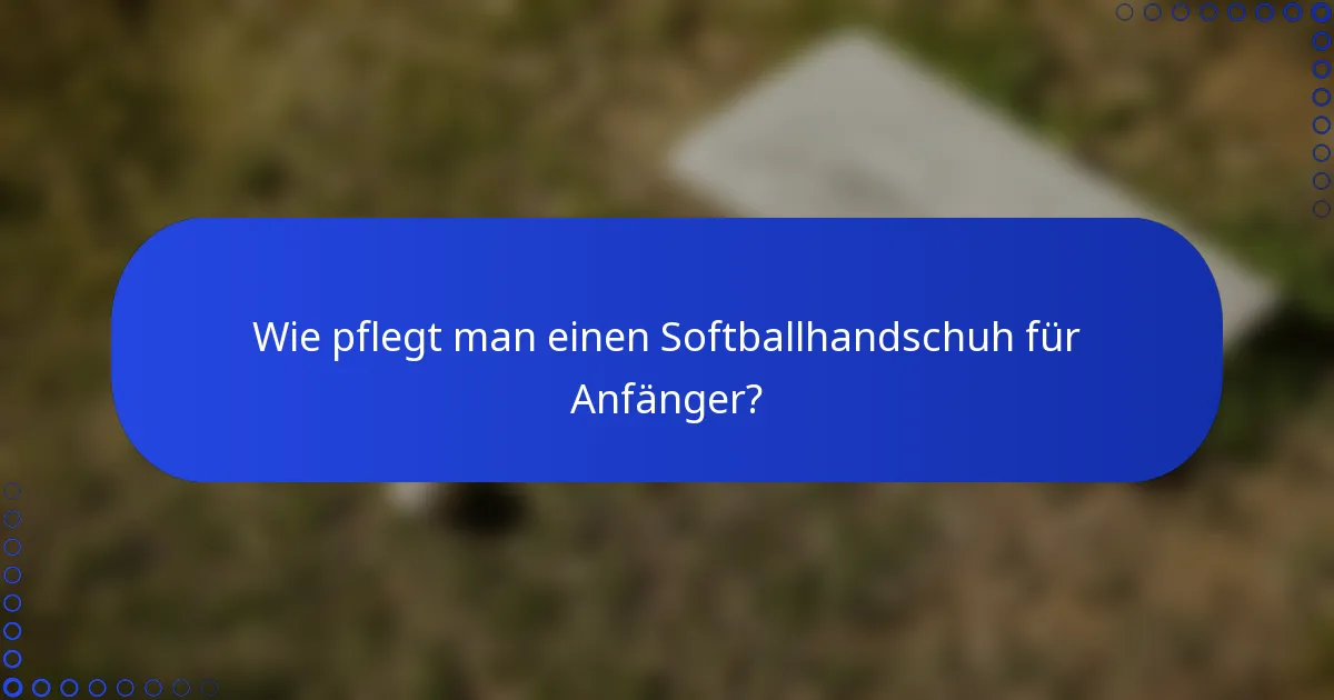 Wie pflegt man einen Softballhandschuh für Anfänger?