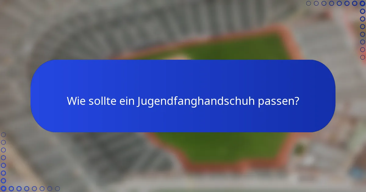Wie sollte ein Jugendfanghandschuh passen?