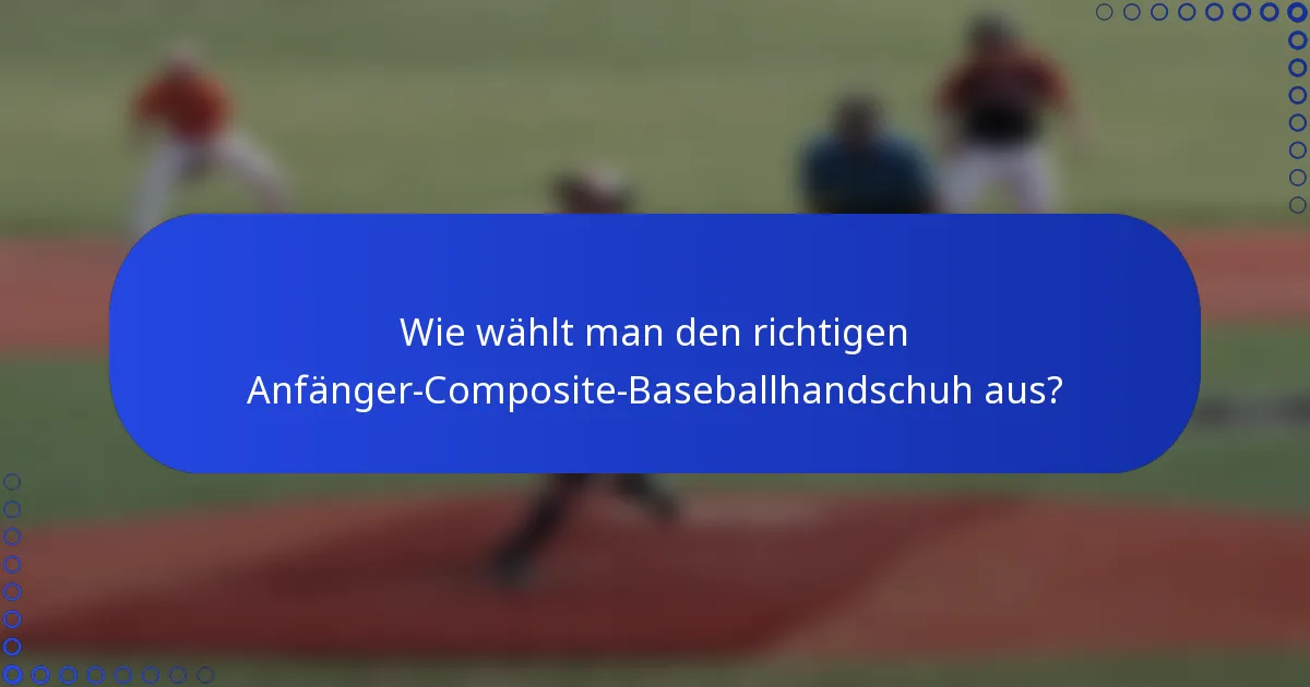 Wie wählt man den richtigen Anfänger-Composite-Baseballhandschuh aus?