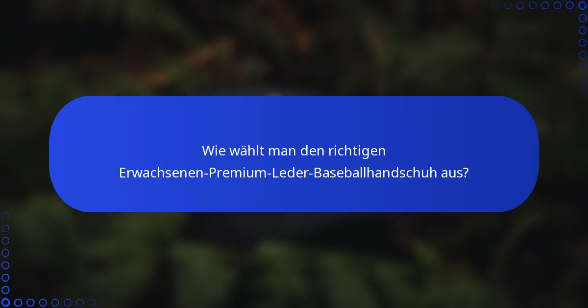 Wie wählt man den richtigen Erwachsenen-Premium-Leder-Baseballhandschuh aus?