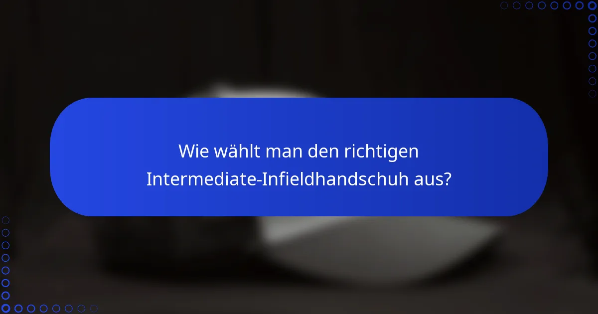 Wie wählt man den richtigen Intermediate-Infieldhandschuh aus?