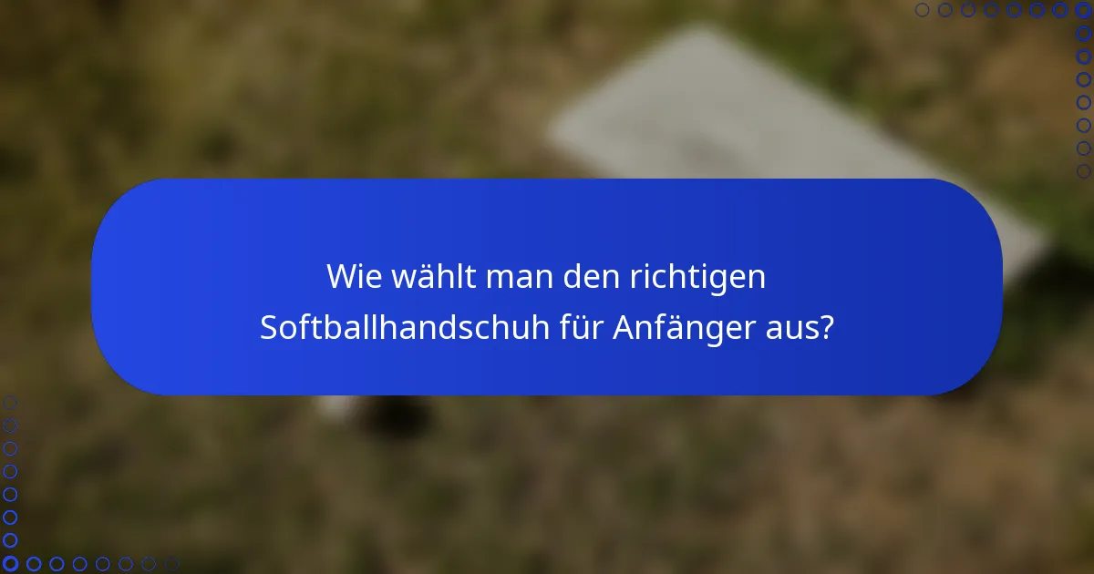 Wie wählt man den richtigen Softballhandschuh für Anfänger aus?