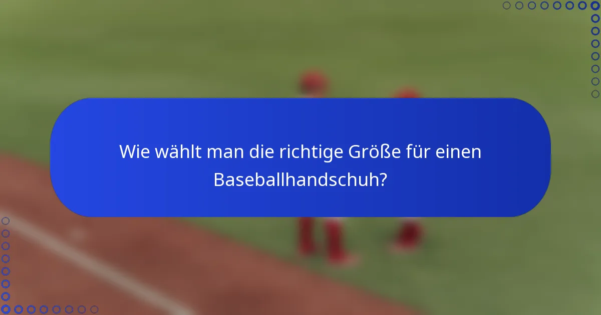 Wie wählt man die richtige Größe für einen Baseballhandschuh?