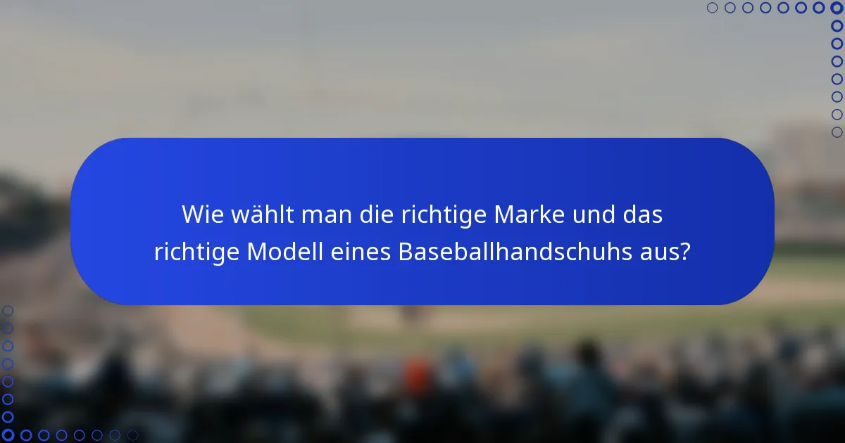 Wie wählt man die richtige Marke und das richtige Modell eines Baseballhandschuhs aus?