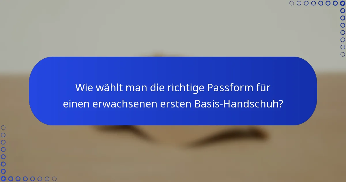 Wie wählt man die richtige Passform für einen erwachsenen ersten Basis-Handschuh?