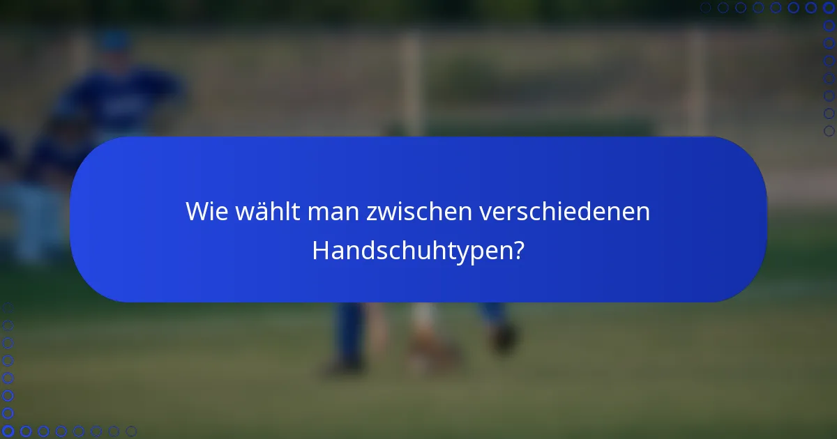 Wie wählt man zwischen verschiedenen Handschuhtypen?